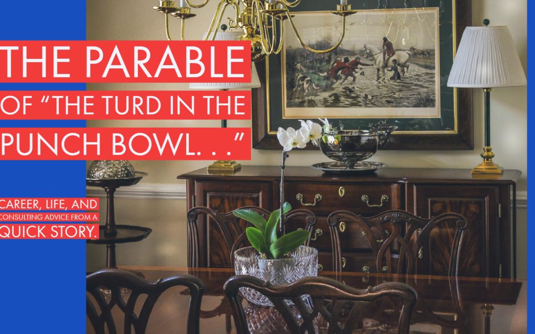 The Parable of the “Turd in the Punch Bowl”