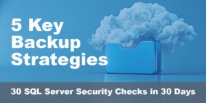 5 Key Backup Strategies for Unbeatable SQL Server Security