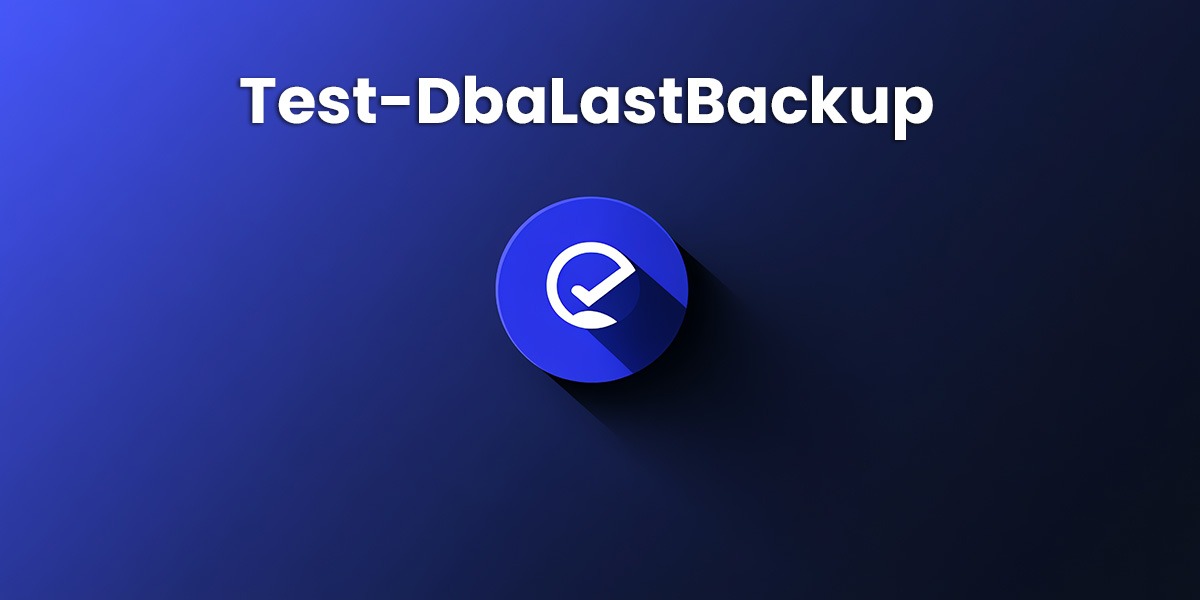 How to Automatically Validate SQL Server Backups With Test-DbaLastBackup