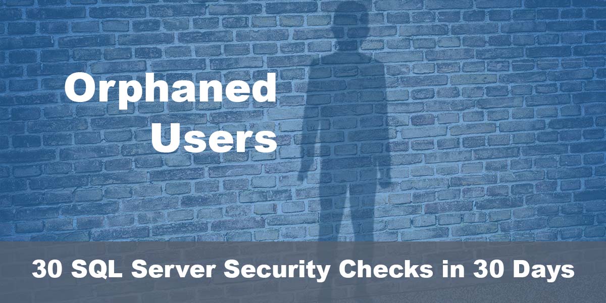 Handling Invalid and Orphaned Users in SQL Server - Database Blog ...